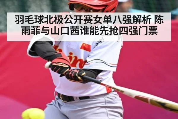 羽毛球北极公开赛女单八强解析 陈雨菲与山口茜谁能先抢四强门票